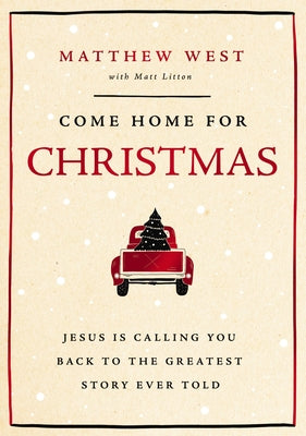 Come Home for Christmas: Jesus Is Calling You Back to the Greatest Story Ever Told -- Matthew West, Hardcover