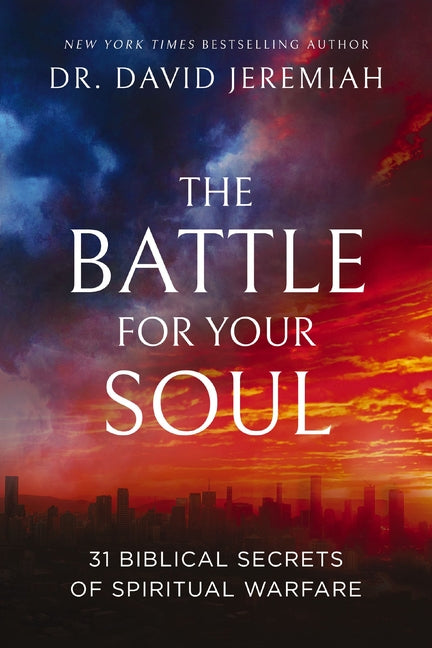 The Battle for Your Soul: 31 Biblical Secrets of Spiritual Warfare -- David Jeremiah, Hardcover