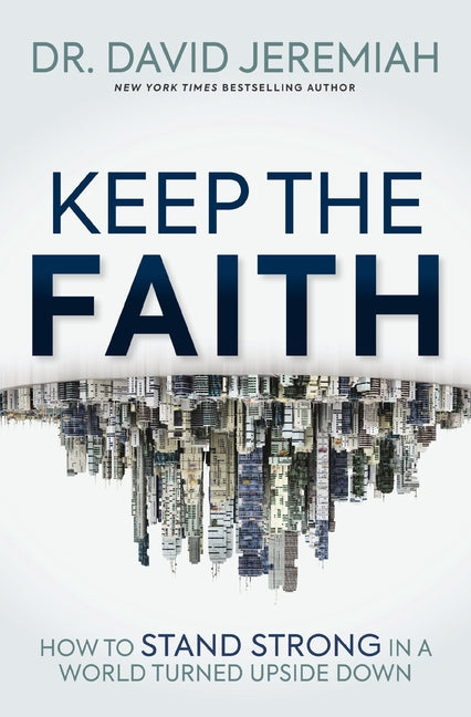 Keep the Faith: How to Stand Strong in a World Turned Upside-Down -- David Jeremiah, Paperback