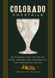 Colorado Cocktails: An Elegant Collection of Over 100 Recipes Inspired by the Centennial State by Kirschner, Amanda