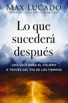 Lo Que Sucederá Después: Una Guía Para El Viajero a Través del Fin de Los Tiempos -- Max Lucado, Paperback
