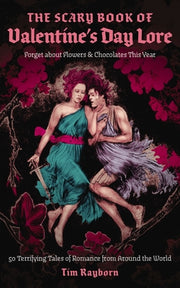 The Scary Book of Valentine's Day Lore: 50 Terrifying Tales of Romance from Around the World by Rayborn, Tim