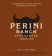 The Perini Ranch Steakhouse Cookbook: Stories and Recipes for Real Texas Food by Perini, Lisa