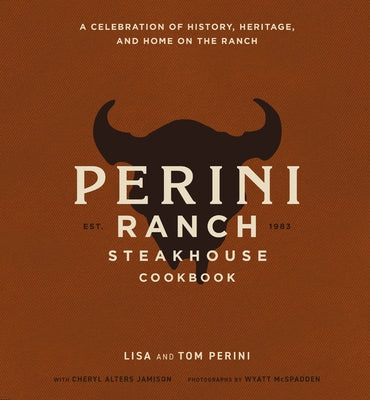 The Perini Ranch Steakhouse Cookbook: Stories and Recipes for Real Texas Food by Perini, Lisa
