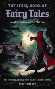 The Scary Book of Fairy Tales: The Haunting Endings to 50 of Your Favorite Stories by Rayborn, Tim