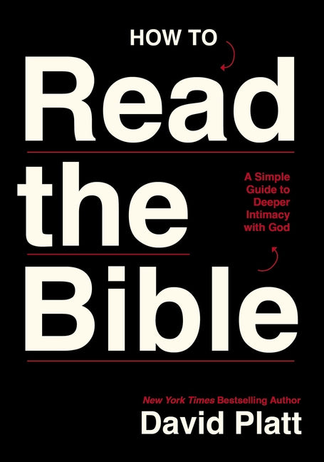 How to Read the Bible: A Simple Guide to Deeper Intimacy with God -- David Platt, Paperback