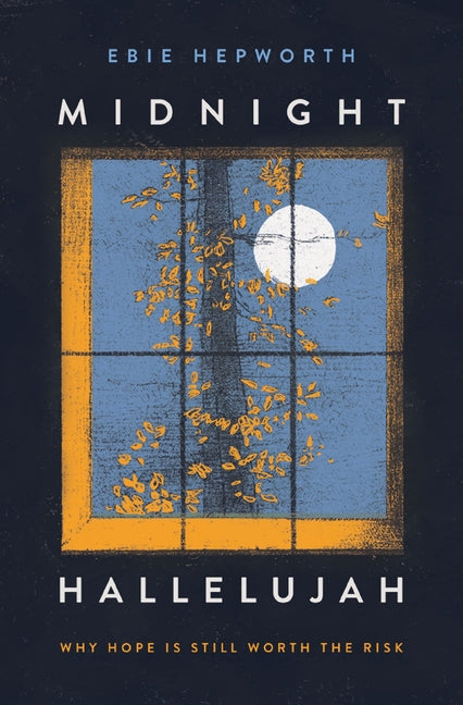 Midnight Hallelujah: Why Hope Is Still Worth the Risk -- Ebie Hepworth, Paperback