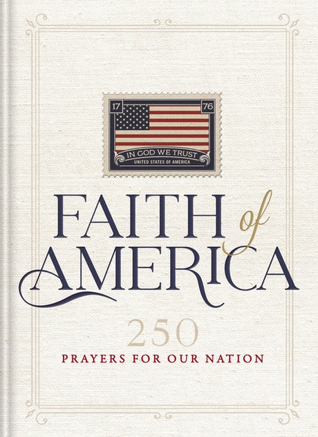 Faith of America: 250 Prayers for Our Nation (Celebrating 250 Years of the United States of America's History - Includes the Declaration of Independen -- Thomas Nelson, Hardcover