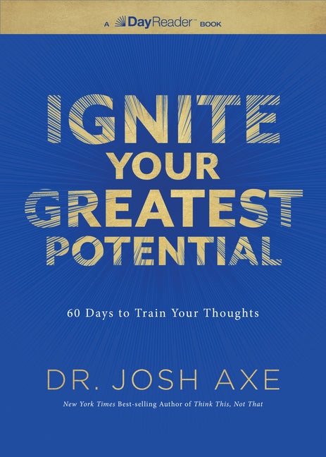 Ignite Your Greatest Potential: 60 Days to Train Your Thoughts -- Josh Axe, Paperback