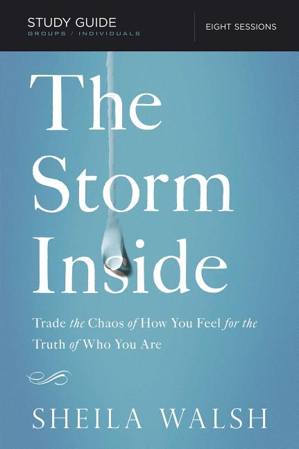 The Storm Inside Bible Study Guide: Trade the Chaos of How You Feel for the Truth of Who You Are -- Sheila Walsh, Paperback