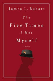 The Five Times I Met Myself by Rubart, James L.