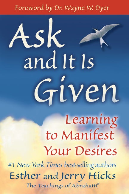 Ask and It Is Given: Learning to Manifest Your Desires by Hicks, Esther