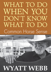 What To Do When You Don't Know What To Do: Common Horse Sense by Webb, Wyatt