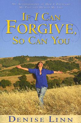 If I Can Forgive, So Can You: My Autobiography of How I Overcame My Past and Healed My Life (Revised) by Linn, Denise