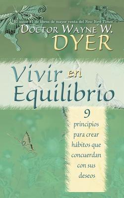Vivir En Equilibrio (Being in Balance): 9 Principios Para Crear Habitos Que Concuerden Con Sus Deseos by Dyer, Wayne