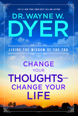Change Your Thoughts - Change Your Life: Living the Wisdom of the Tao -- Wayne W. Dyer, Paperback