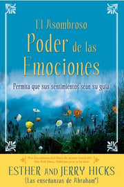 A El Asombroso Poder de Las Emociones: Permita Que Sus Sentimientos Sean Su Guia by Hicks, Esther
