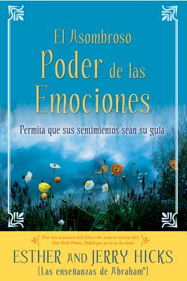 A El Asombroso Poder de Las Emociones: Permita Que Sus Sentimientos Sean Su Guia by Hicks, Esther