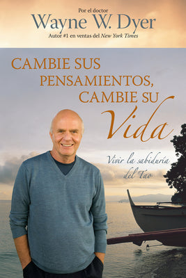 Cambie Sus Pensamientos Y Cambie Su Vida: Viva La Sabiduria del Tao = Change Your Thoughts, Change Your Life by Dyer, Wayne W.