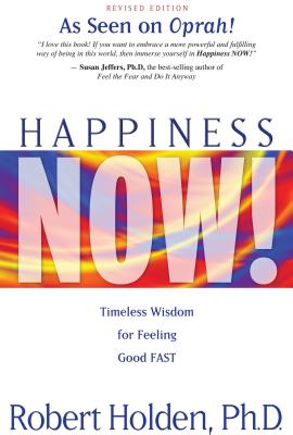 Happiness Now!: Timeless Wisdom for Feeling Good Fast by Holden, Robert