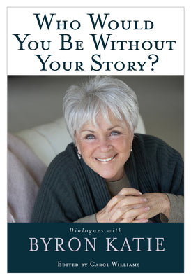 Who Would You Be Without Your Story? by Katie, Byron