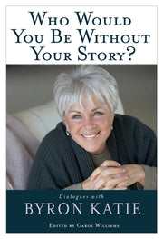 Who Would You Be Without Your Story? by Katie, Byron
