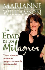 La Edad de Los Milagros: Cómo Adopter Una Nueva Perspective Ante La Mediana Edad = The Age of Miracles by Williamson, Marianne