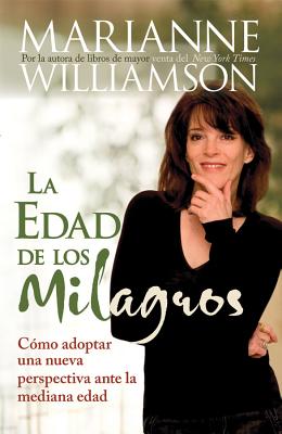 Edad de Los Milagros: Cómo Adopter Una Nueva Perspective Ante La Mediana Edad = The Age of Miracles = The Age of Miracles -- Marianne Williamson, Paperback