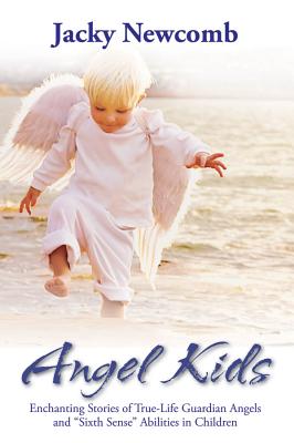 Angel Kids: Enchanting Stories of True-Life Guardian Angels and "Sixth Sense" Abilties in Children by Newcomb, Jacky