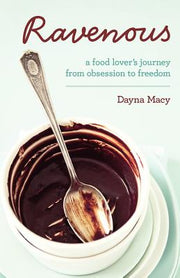 Ravenous: A Food Lover's Journey from Obsession to Freedom by Macy, Dayna