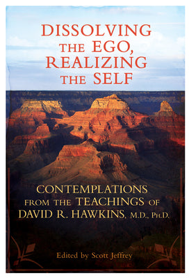 Dissolving the Ego, Realizing the Self: Contemplations from the Teachings of David R. Hawkins, M.D., Ph.D. by Hawkins, David R.
