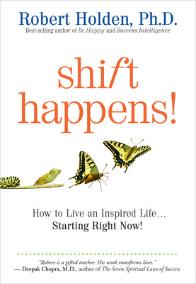 Shift Happens: How to Live an Inspired Life...Starting Right Now! by Holden, Robert