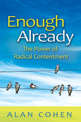 Enough Already: The Power of Radical Contentment by Cohen, Alan