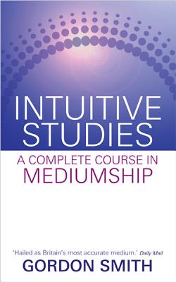 Intuitive Studies: A Complete Course in Mediumship by Smith, Gordon