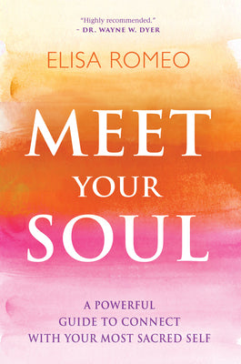 Meet Your Soul: A Powerful Guide to Connect with Your Most Sacred Self by Romeo, Elisa