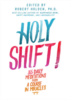 Holy Shift!: 365 Daily Meditations from a Course in Miracles by Holden, Robert