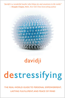 Destressifying: The Real-World Guide to Personal Empowerment, Lasting Fulfillment, and Peace of Mind by Davidji