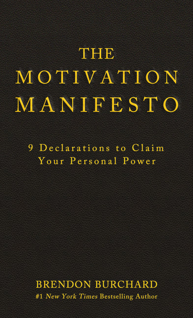 The Motivation Manifesto: 9 Declarations to Claim Your Personal Power -- Brendon Burchard, Hardcover