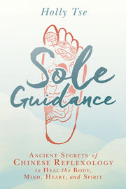 Sole Guidance: Ancient Secrets of Chinese Reflexology to Heal the Body, Mind, Heart, and Spirit by Tse, Holly