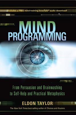 Mind Programming: From Persuasion and Brainwashing, to Self-Help and Practical Metaphysics by Taylor, Eldon