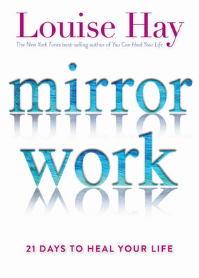 Mirror Work: 21 Days to Heal Your Life -- Louise Hay, Paperback