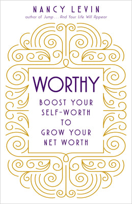 Worthy: Boost Your Self-Worth to Grow Your Net Worth by Levin, Nancy