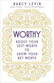 Worthy: Boost Your Self-Worth to Grow Your Net Worth by Levin, Nancy
