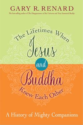 The Lifetimes When Jesus and Buddha Knew Each Other: A History of Mighty Companions by Renard, Gary R.