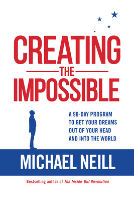 Creating the Impossible: A 90-day Program to Get Your Dreams Out of Your Head and into the World -- Michael Neill, Paperback