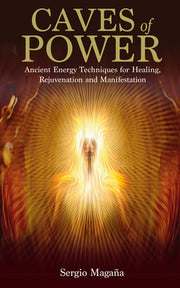 Caves of Power: Ancient Energy Techniques for Healing, Rejuvenation and Manifestation by Magana, Sergio