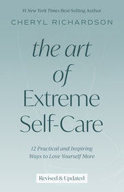 The Art of Extreme Self-Care: 12 Practical and Inspiring Ways to Love Yourself More by Richardson, Cheryl