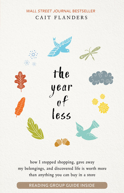 The Year of Less: How I Stopped Shopping, Gave Away My Belongings, and Discovered Life Is Worth More Than Anything You Can Buy in a Stor by Flanders, Cait
