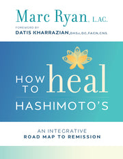 How to Heal Hashimoto's: An Integrative Road Map to Remission by Ryan, Marc