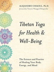 Tibetan Yoga for Health & Well-Being: The Science and Practice of Healing Your Body, Energy, and Mind by Chaoul, Alejandro
